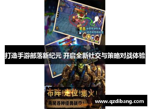 打造手游部落新纪元 开启全新社交与策略对战体验